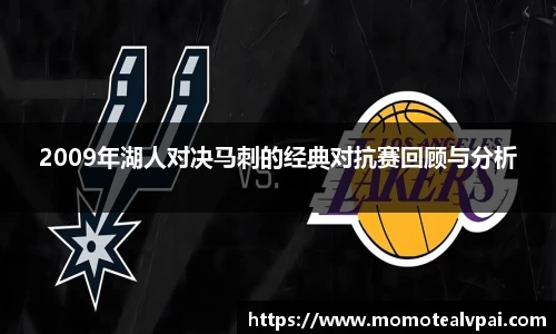 2009年湖人对决马刺的经典对抗赛回顾与分析