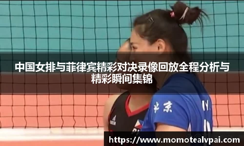 中国女排与菲律宾精彩对决录像回放全程分析与精彩瞬间集锦