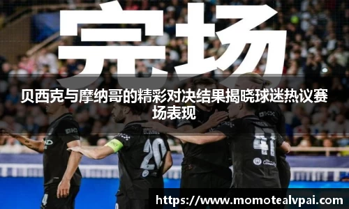 贝西克与摩纳哥的精彩对决结果揭晓球迷热议赛场表现