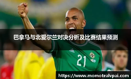 巴拿马与北爱尔兰对决分析及比赛结果预测