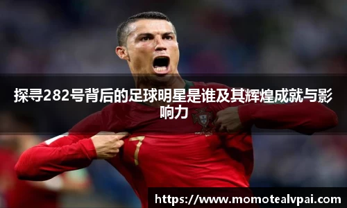 探寻282号背后的足球明星是谁及其辉煌成就与影响力